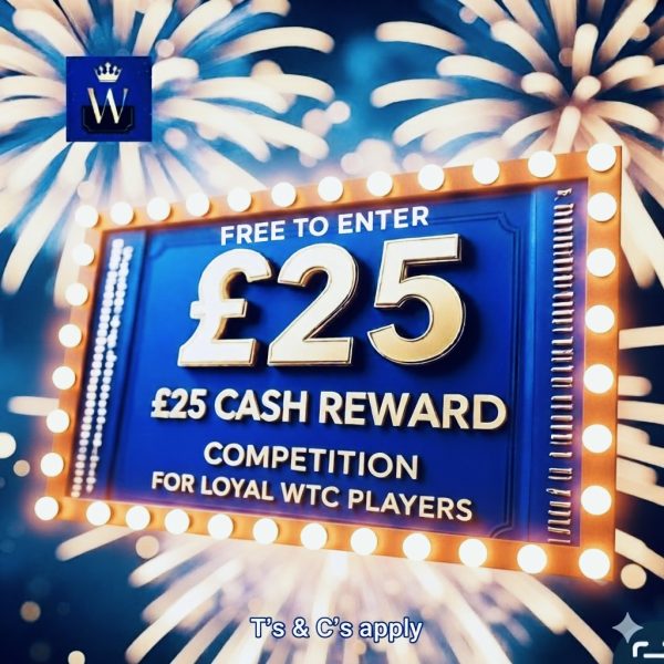 FREE! £25 CASH REWARD COMPETITION .... FOR LOYAL WTC PLAYERS!